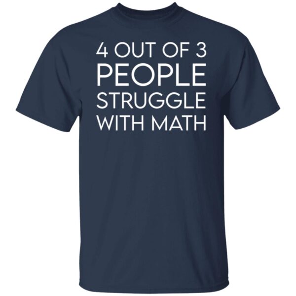 4 Out Of 3 People Struggle With Math Shirt - Image 5