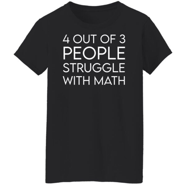 4 Out Of 3 People Struggle With Math Shirt - Image 6
