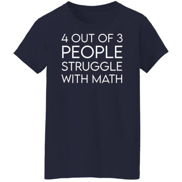 4 Out Of 3 People Struggle With Math Shirt - Image 7