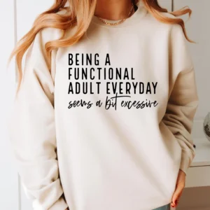 Being a Functional Adult Everyday Sweatshirt, Sweater - Funny Quote Print