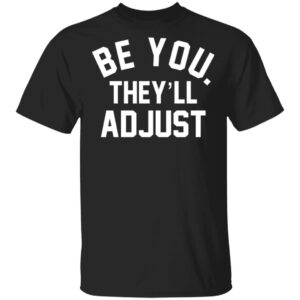 Be You They'll Adjust Shirt