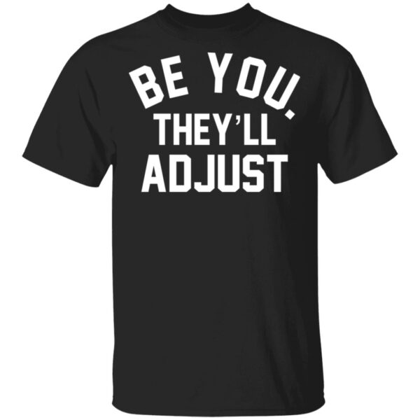 Be You They'll Adjust Shirt