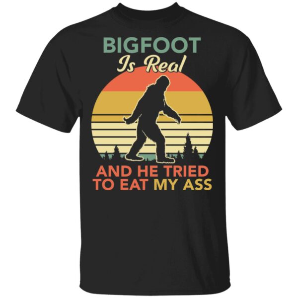 Bigfoot Is Real And The Tried To Eat My Ass Shirt