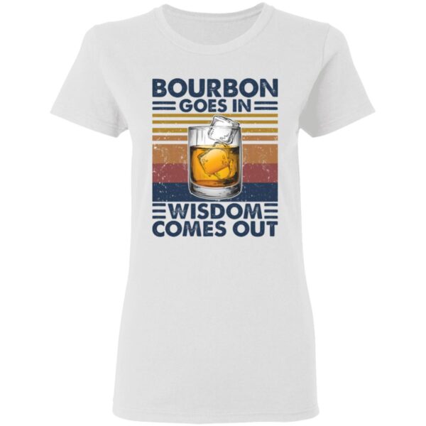 Bourbon Goes In Wisdom Comes Out Shirt - Image 4