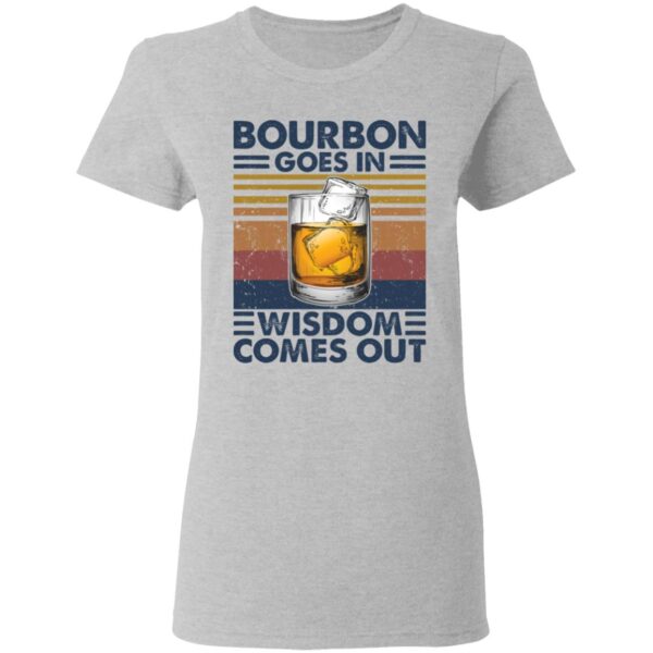 Bourbon Goes In Wisdom Comes Out Shirt - Image 5