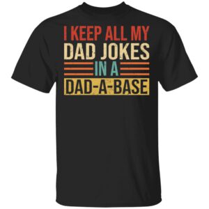 I Keep All My Dad Jokes In A Dad A Base Shirt