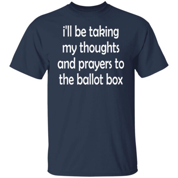 I'll Be Taking My Thoughts And Prayers To The Ballot Box Shirt - Image 5