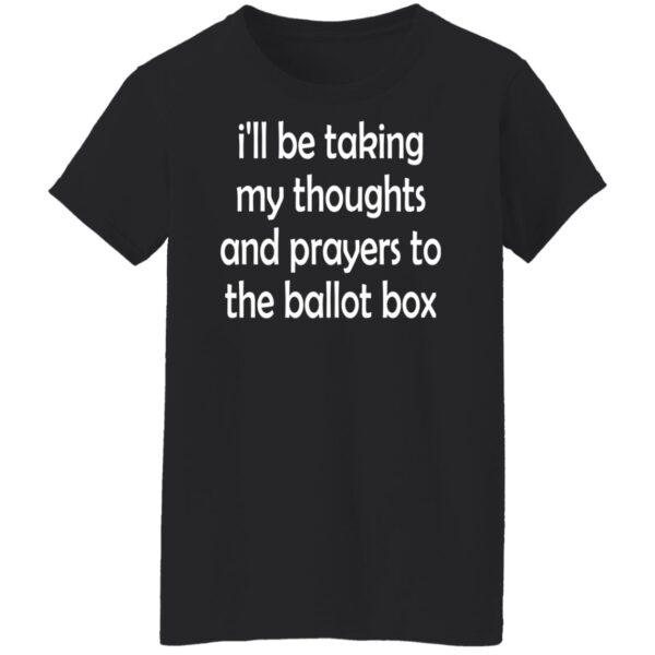 I'll Be Taking My Thoughts And Prayers To The Ballot Box Shirt - Image 6