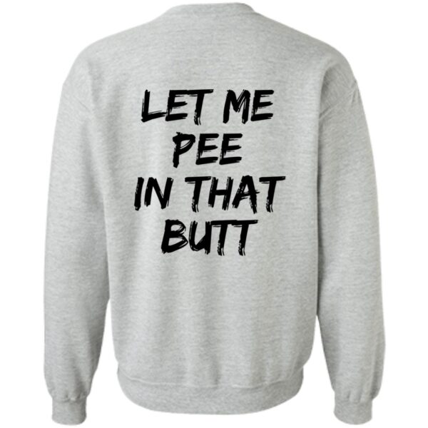 Let Me Pee In That Butt Shirt - Image 3