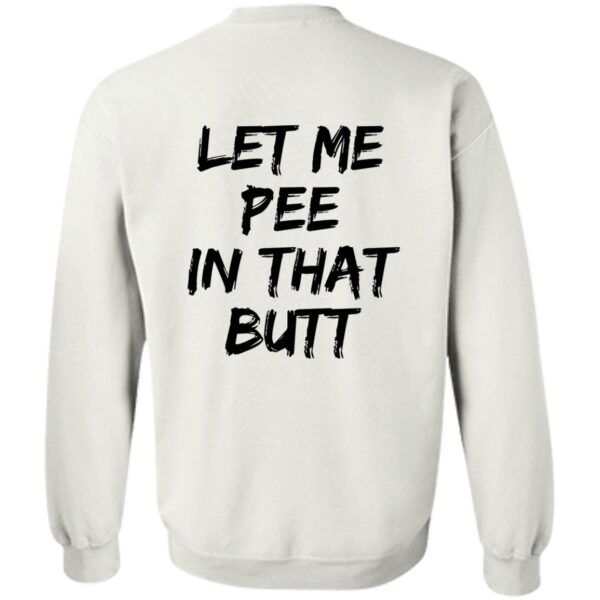 Let Me Pee In That Butt Shirt - Image 4