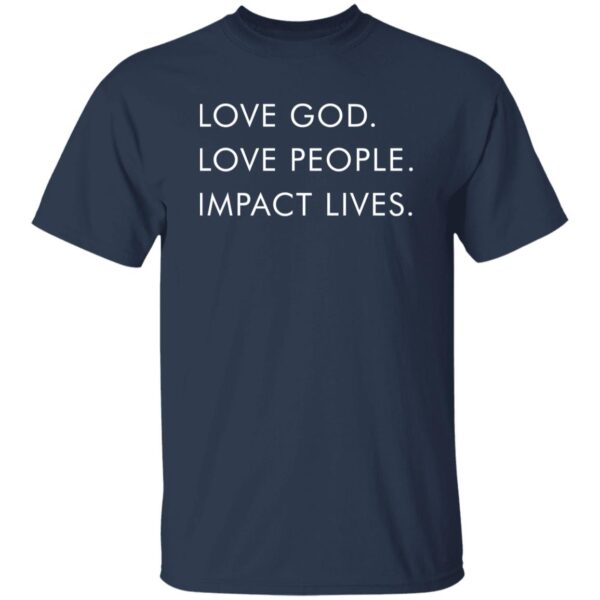 Love God Love People Impact Lives Shirt - Image 5