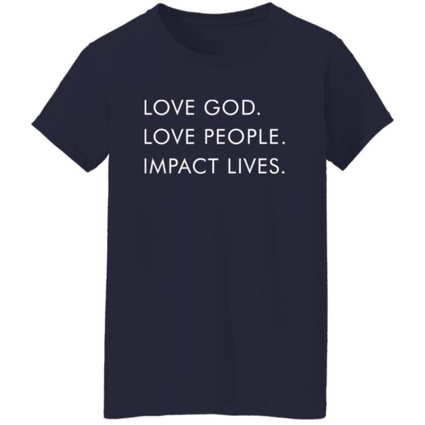 Love God Love People Impact Lives Shirt - Image 6