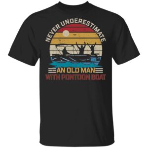 Never Underestimate An Old Man With Pontoon Boat Shirt