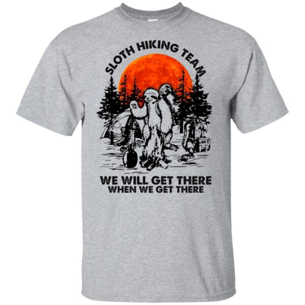 Sloth hiking team we will get there when we get there shirt