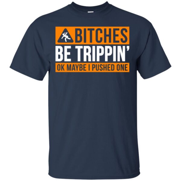Bitches be trippin ok maybe I pushed one shirt - Image 2