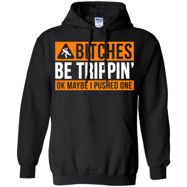 Bitches be trippin ok maybe I pushed one shirt - Image 5