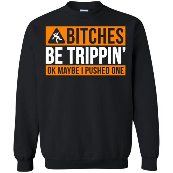 Bitches be trippin ok maybe I pushed one shirt - Image 7