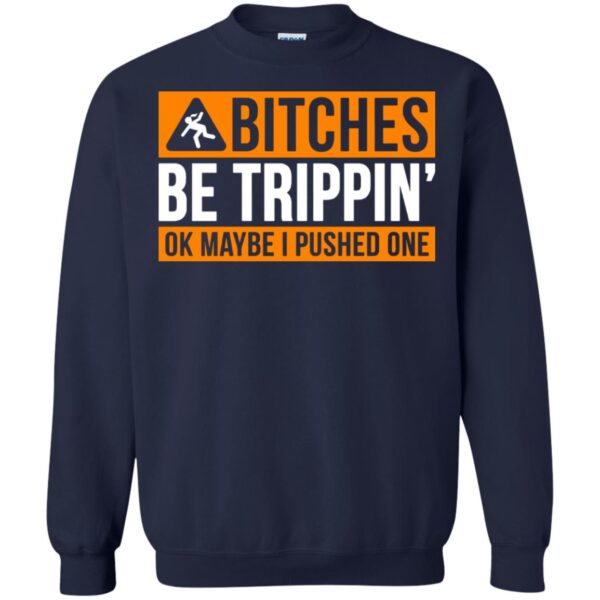 Bitches be trippin ok maybe I pushed one shirt - Image 8