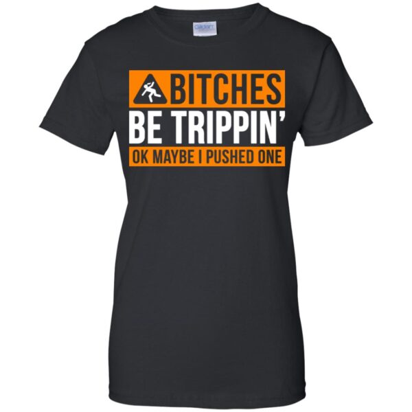 Bitches be trippin ok maybe I pushed one shirt - Image 9