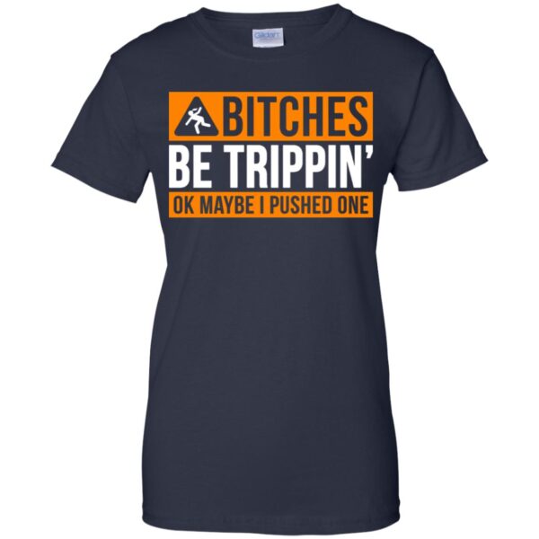 Bitches be trippin ok maybe I pushed one shirt - Image 10
