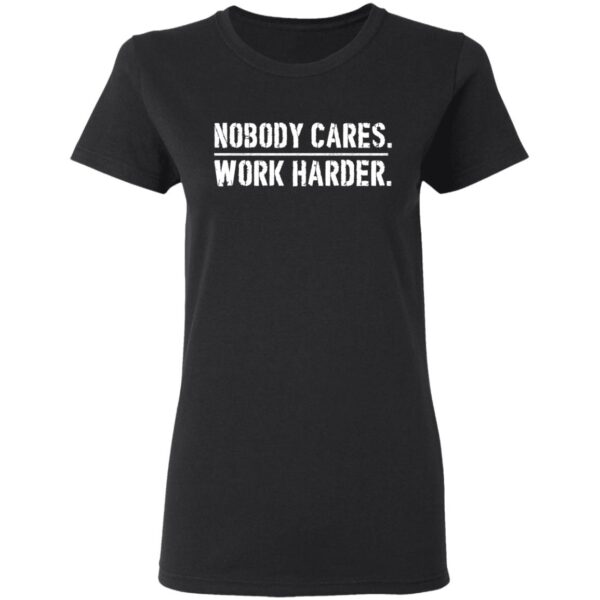 Nobody cares work harder shirt - Image 3
