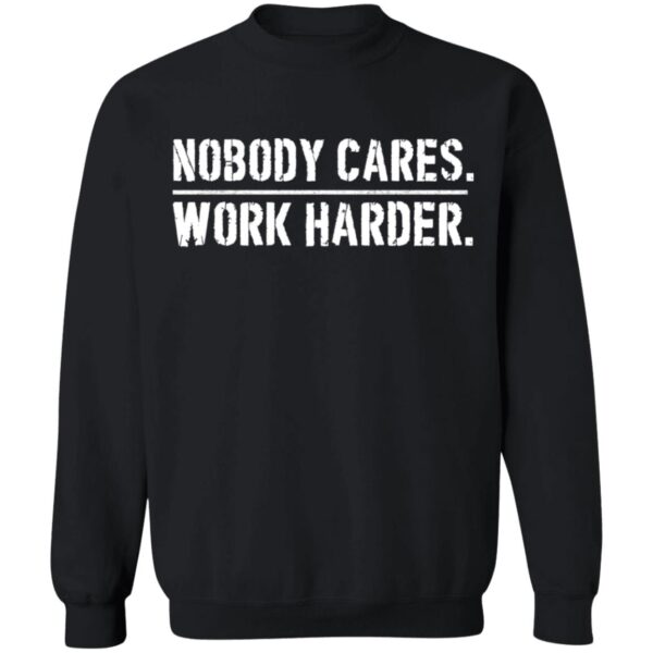 Nobody cares work harder shirt - Image 7