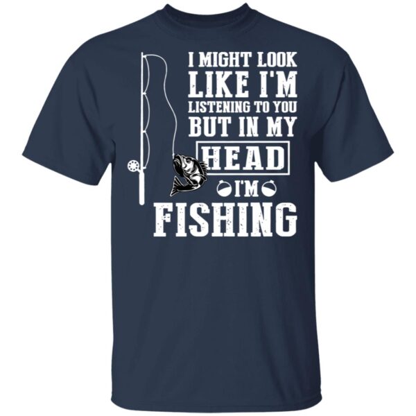 I might look like I'm listening to you but in my head I'm fishing shirt - Image 2