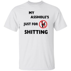 A**hole Just For Sh*tting Shirt