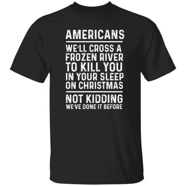 Americans we’ll cross a frozen river to kill you in your shirt - Image 5