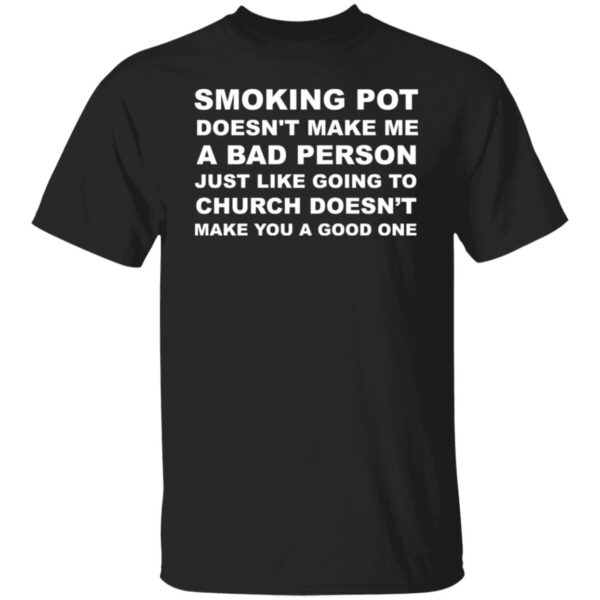 Smoking Pot Doesn’t Make Me A Bad Person Just Like Shirt