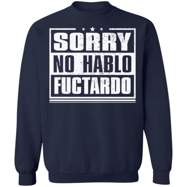 Sorry No Hablo Fuctardo Shirt - Image 4