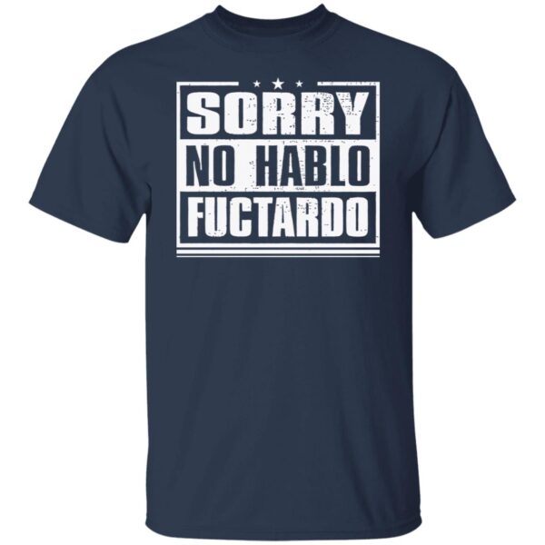 Sorry No Hablo Fuctardo Shirt - Image 5
