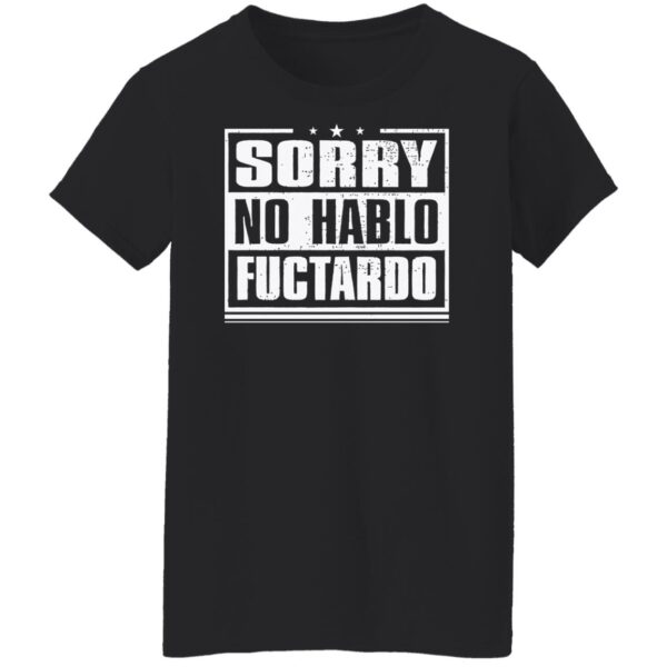 Sorry No Hablo Fuctardo Shirt - Image 6