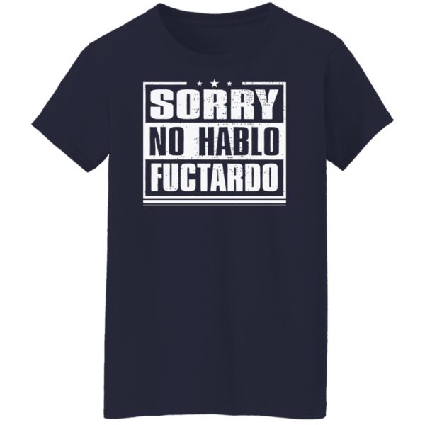 Sorry No Hablo Fuctardo Shirt - Image 7