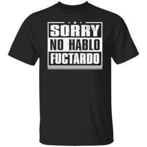 Sorry No Hablo Fuctardo Shirt