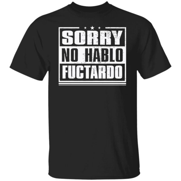 Sorry No Hablo Fuctardo Shirt