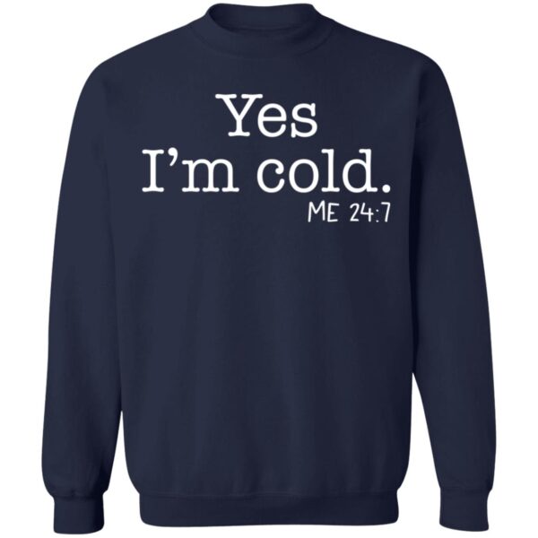 Yes I'm Cold Me 24 7 Shirt - Image 2